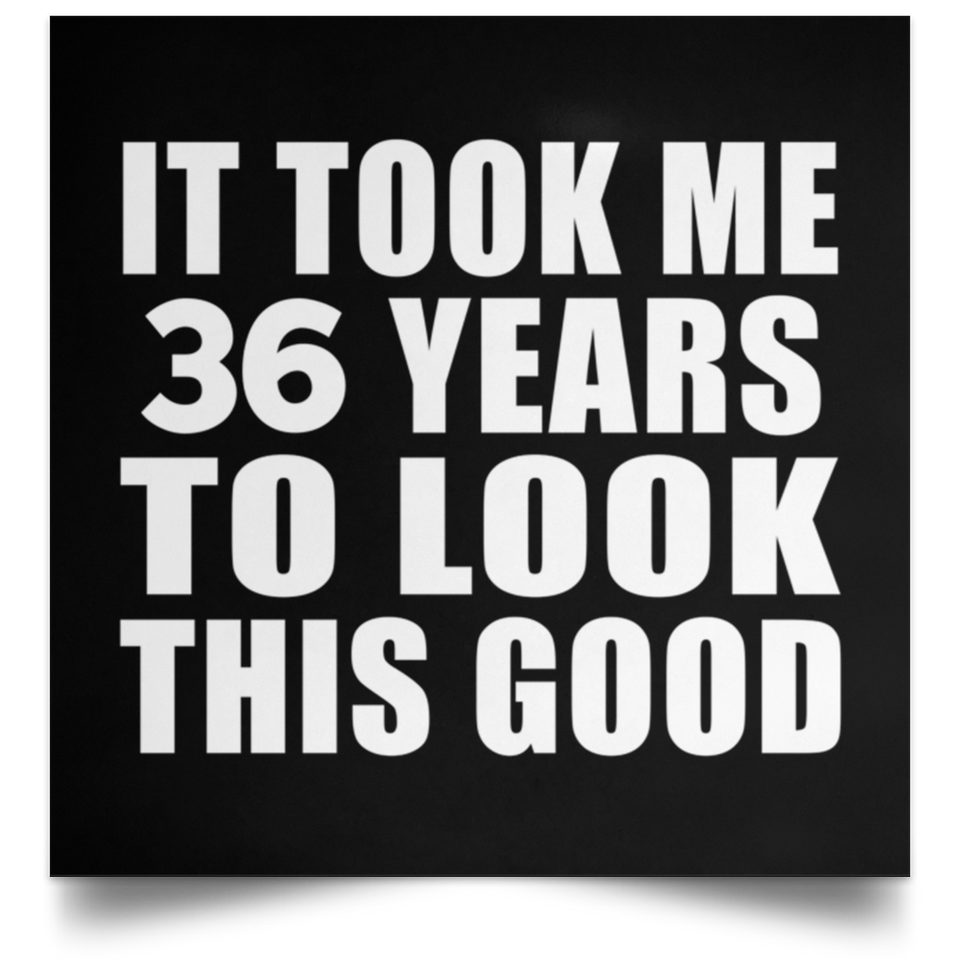 36th Birthday Took Me 36 Years To Look This Good - Poster Square