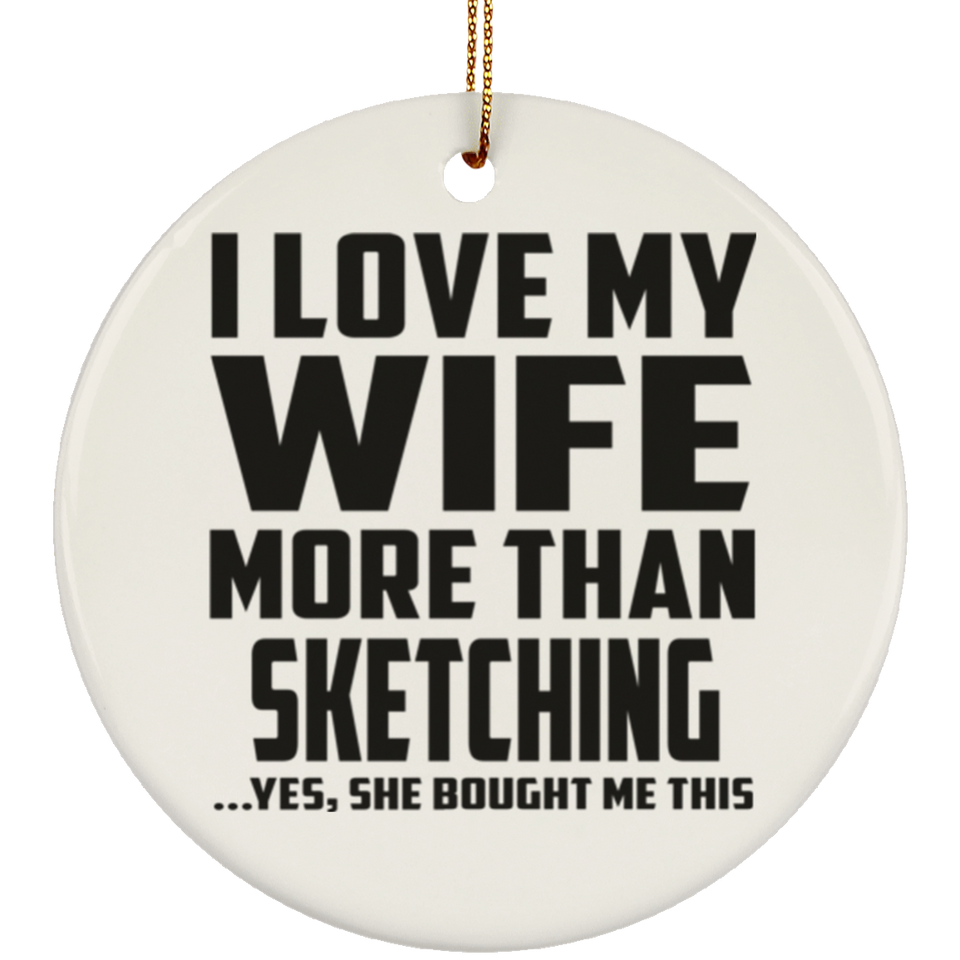 I Love My Wife More Than Sketching - Circle Ornament