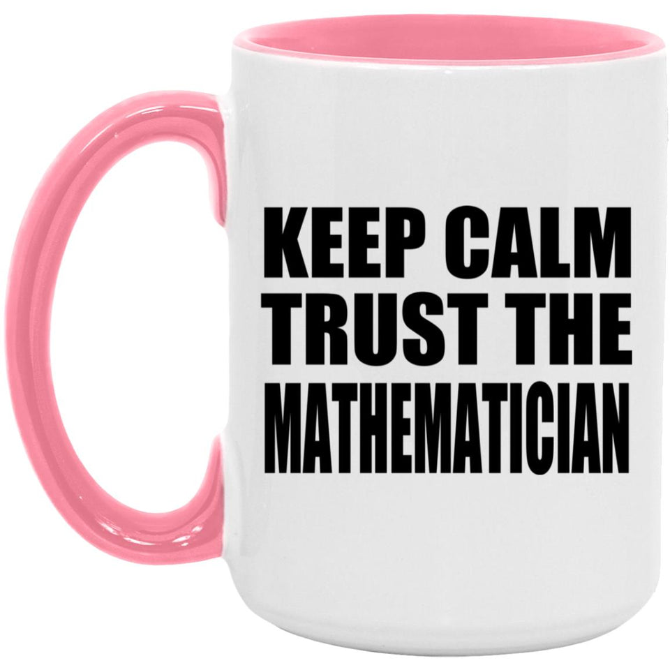 Keep Calm and Trust The Mathematician - 15oz Accent Mug Pink