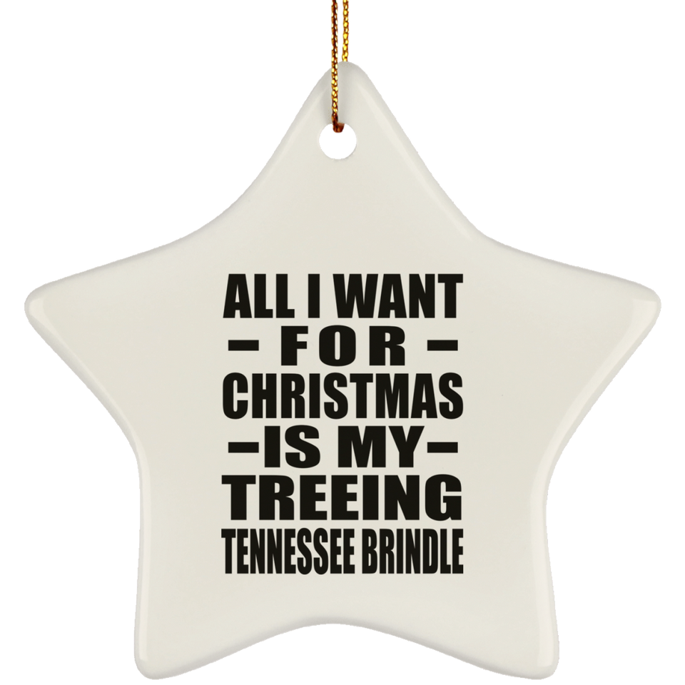 All I Want For Christmas Is My Treeing Tennessee Brindle - Star Ornament