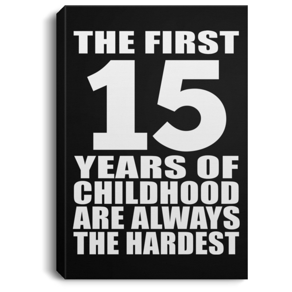 15th Birthday First 15 Years of Childhood Are The Hardest - Canvas Portrait