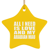 All I Need Is Love And My Arabian Mau - Star Ornament