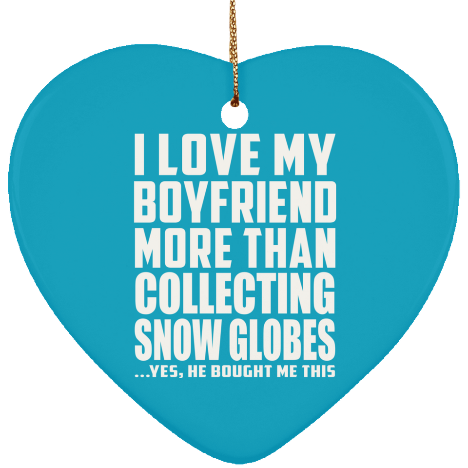 I Love My Boyfriend More Than Collecting Snow Globes - Heart Ornament