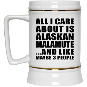 All I Care About Is Alaskan Malamute - Beer Stein