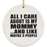 All I Care About Is My Mommy - Circle Ornament