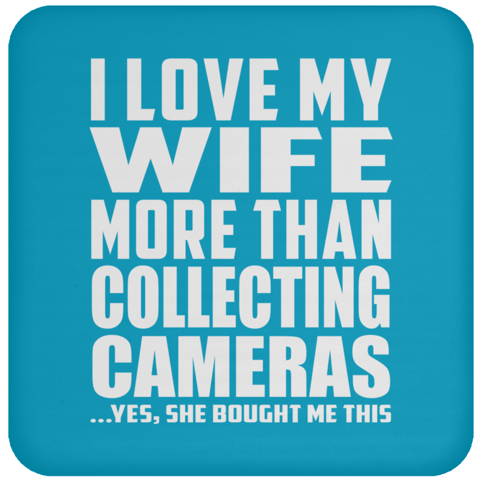 I Love My Wife More Than Collecting Cameras - Drink Coaster