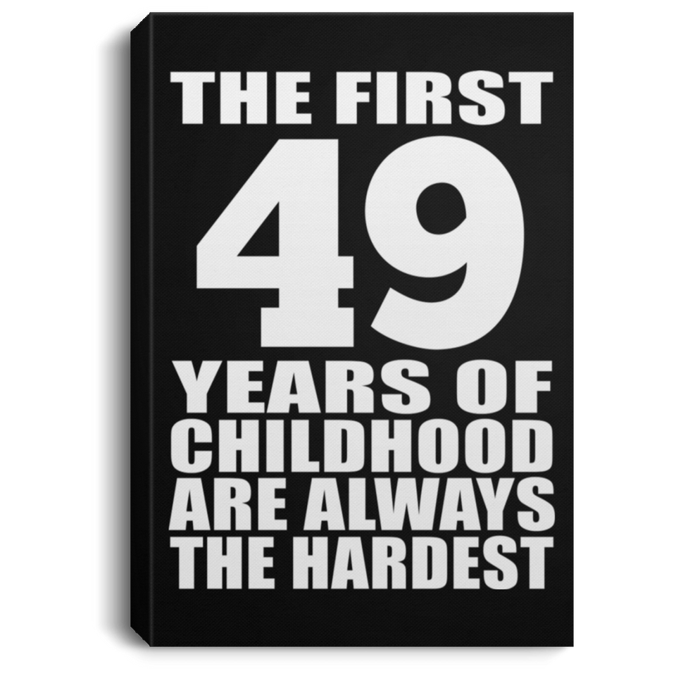 49th Birthday First 49 Years of Childhood Are The Hardest - Canvas Portrait