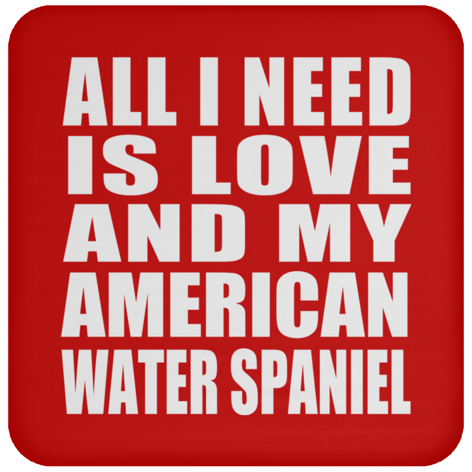 All I Need Is Love And My American Water Spaniel - Drink Coaster