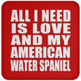 All I Need Is Love And My American Water Spaniel - Drink Coaster