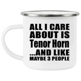 All I Care About Is Tenor Horn - 12oz Camping Mug