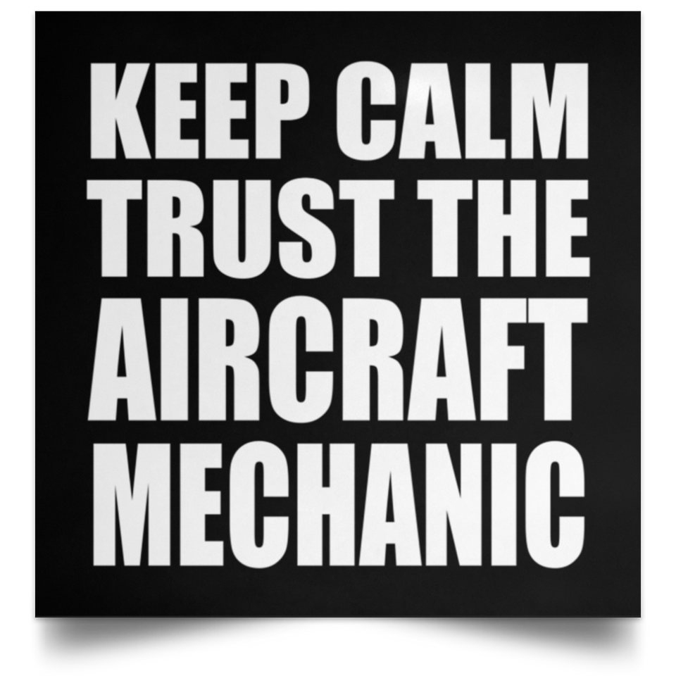 Keep Calm and Trust The Aircraft Mechanic - Poster Square