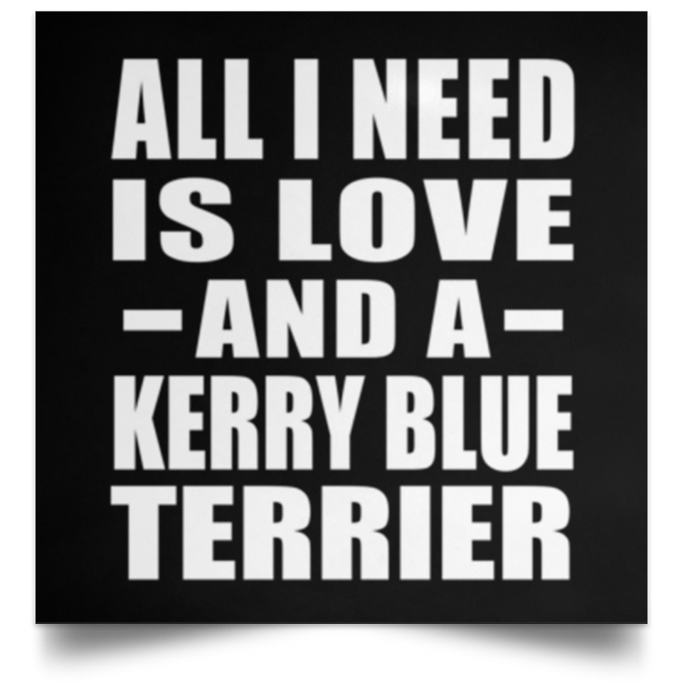 All I Need Is Love And A Kerry Blue Terrier - Poster Square
