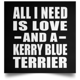 All I Need Is Love And A Kerry Blue Terrier - Poster Square