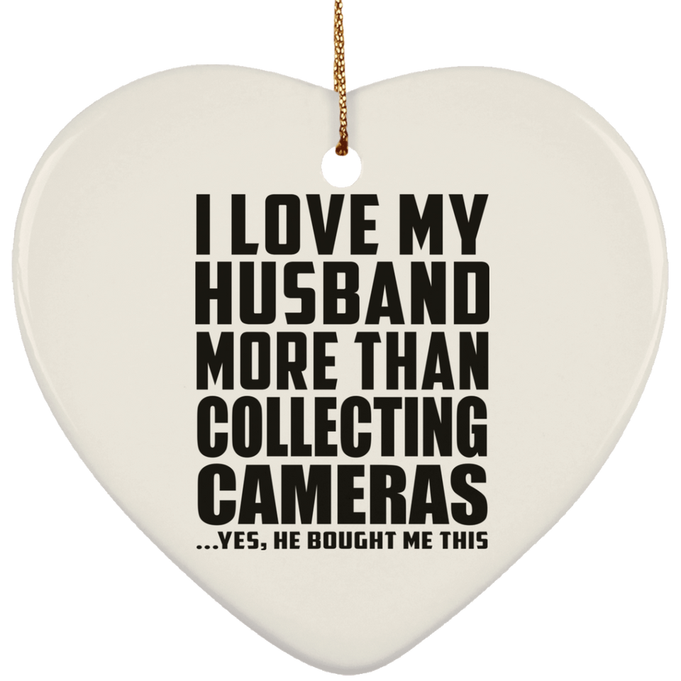 I Love My Husband More Than Collecting Cameras - Heart Ornament
