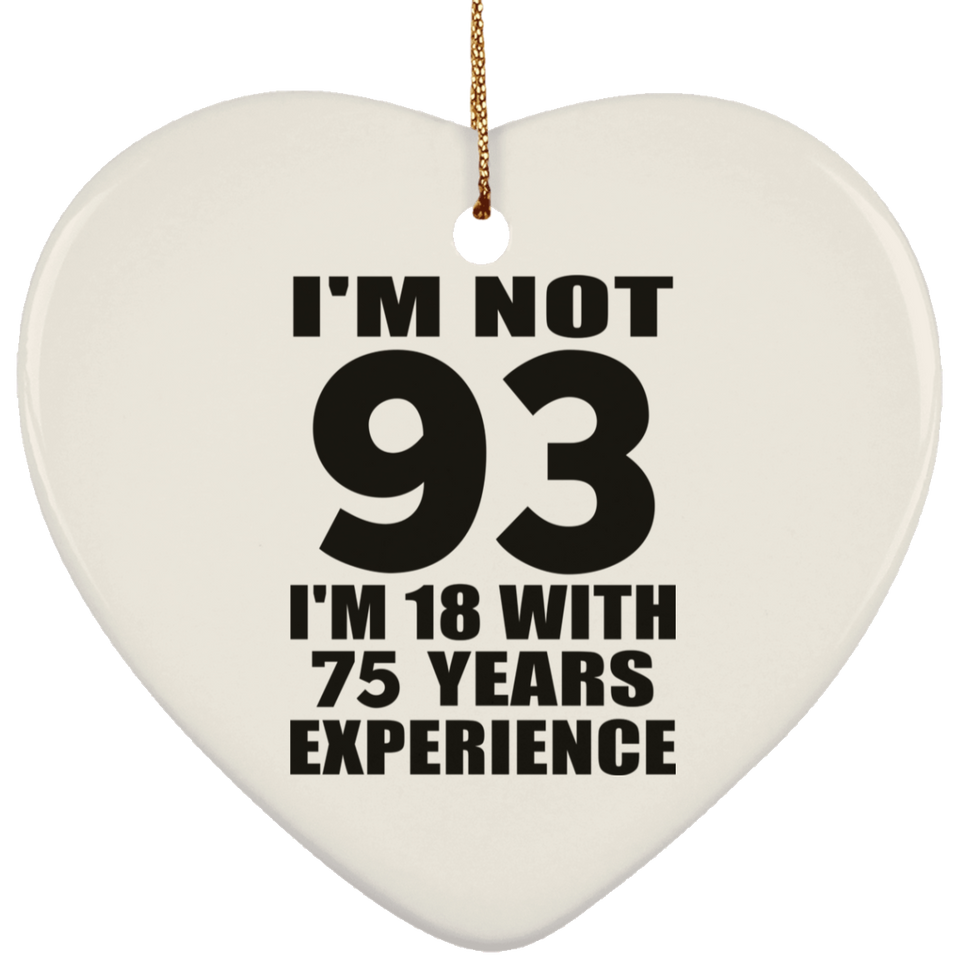 93rd Birthday I'm Not 93 I'm 18 With 75 Years Experience - Heart Ornament