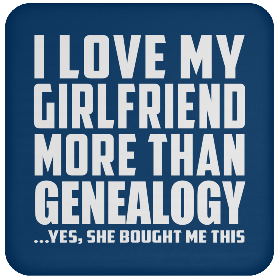 I Love My Girlfriend More Than Genealogy - Drink Coaster