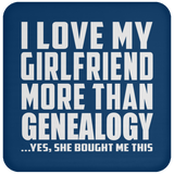 I Love My Girlfriend More Than Genealogy - Drink Coaster