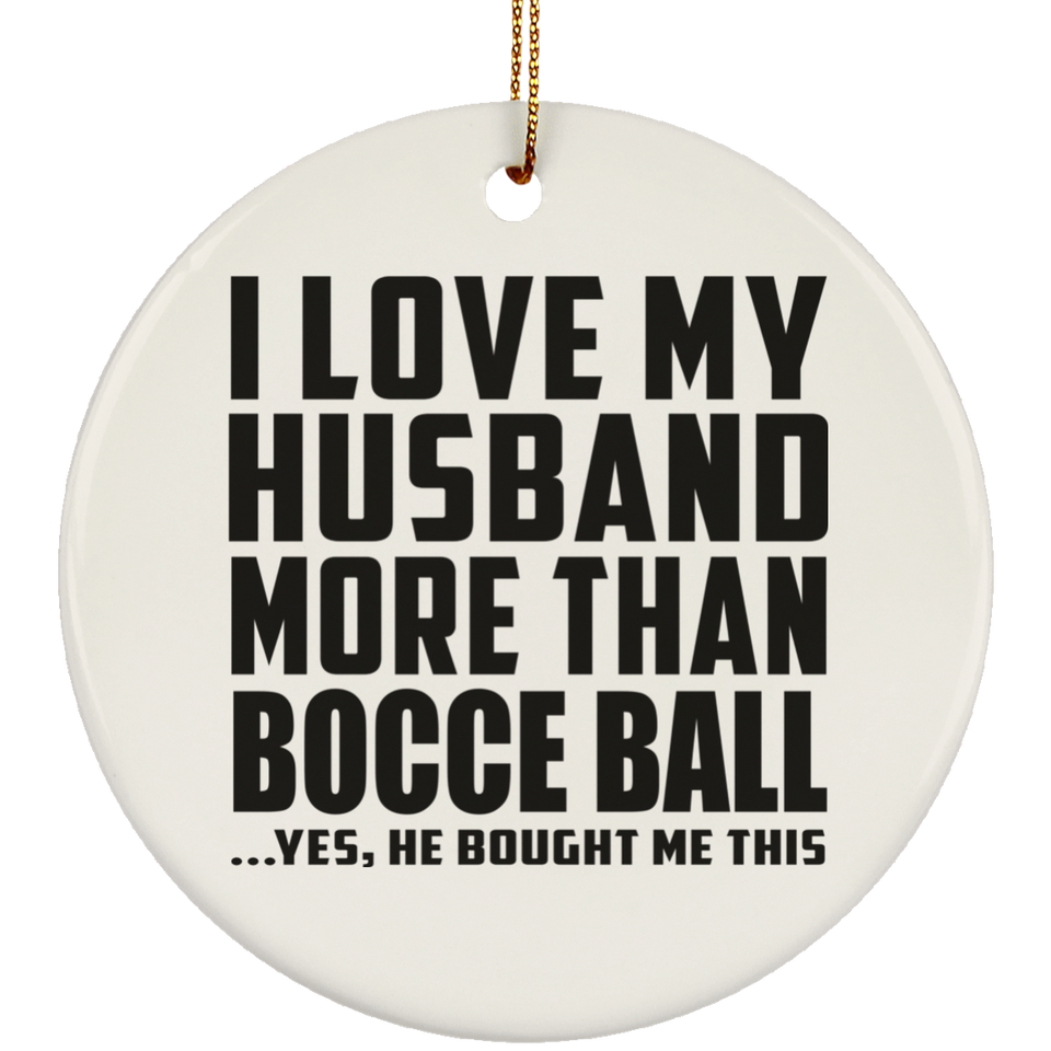 I Love My Husband More Than Bocce Ball - Circle Ornament