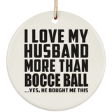 I Love My Husband More Than Bocce Ball - Circle Ornament