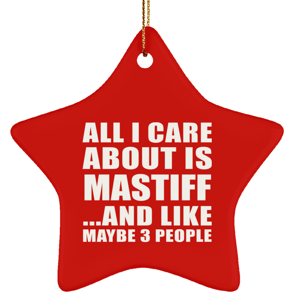 All I Care About Is Mastiff - Star Ornament