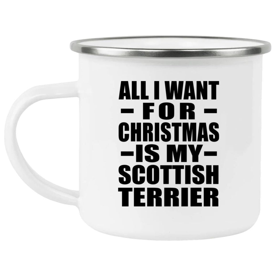 All I Want For Christmas Is My Scottish Terrier - 12oz Camping Mug