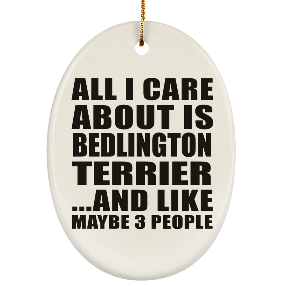 All I Care About Is Bedlington Terrier - Oval Ornament