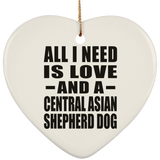 All I Need Is Love And A Central Asian Shepherd Dog - Heart Ornament