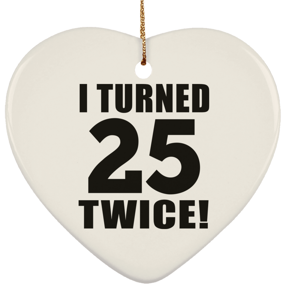 50th Birthday I Turned 25 Twice - Heart Ornament