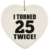 50th Birthday I Turned 25 Twice - Heart Ornament
