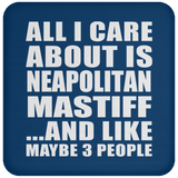 All I Care About Is Neapolitan Mastiff - Drink Coaster