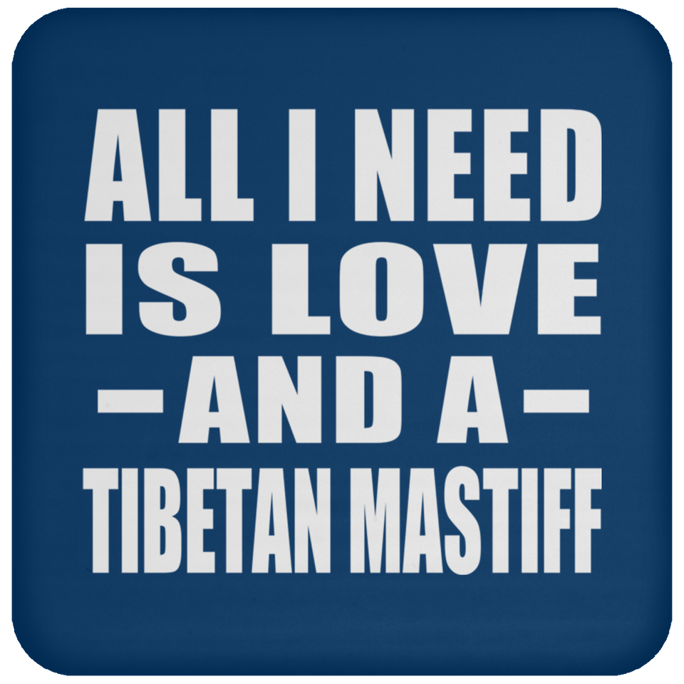 All I Need Is Love And A Tibetan Mastiff - Drink Coaster