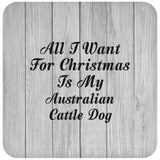 All I Want For Christmas Is My Australian Cattle Dog - Drink Coaster F