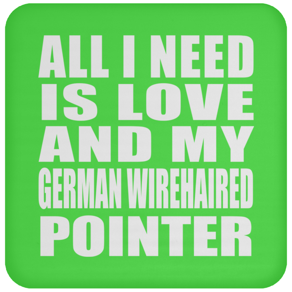 All I Need Is Love And My German Wirehaired Pointer - Drink Coaster