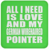 All I Need Is Love And My German Wirehaired Pointer - Drink Coaster