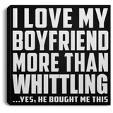 I Love My Boyfriend More Than Whittling - Canvas Square