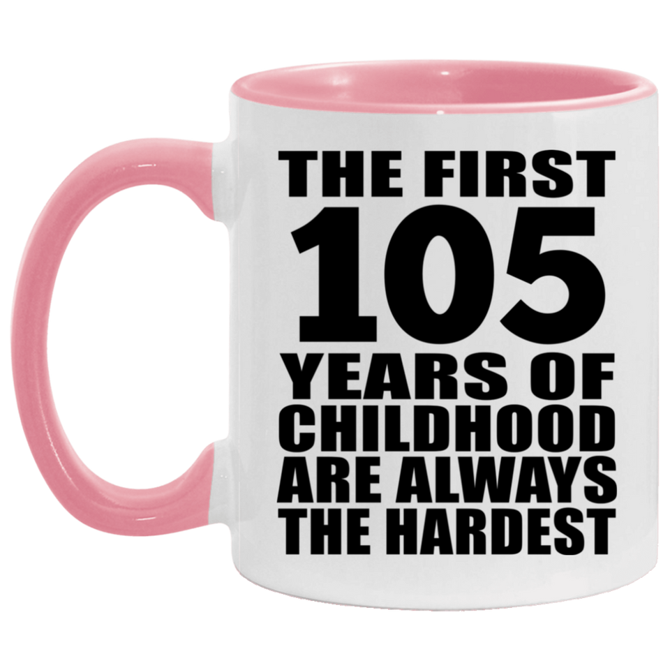 105th Birthday First 105 Years of Childhood Are The Hardest - 11oz Accent Mug Pink