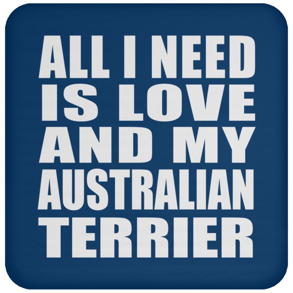 All I Need Is Love And My Australian Terrier - Drink Coaster