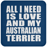 All I Need Is Love And My Australian Terrier - Drink Coaster