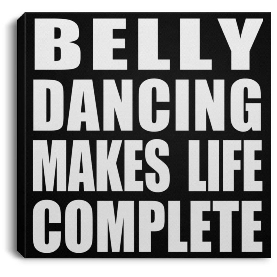 Belly Dancing Makes Life Complete - Canvas Square