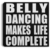 Belly Dancing Makes Life Complete - Canvas Square