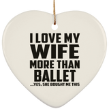 I Love My Wife More Than Ballet - Heart Ornament