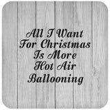 All I Want For Christmas Is More Hot Air Ballooning - Drink Coaster F