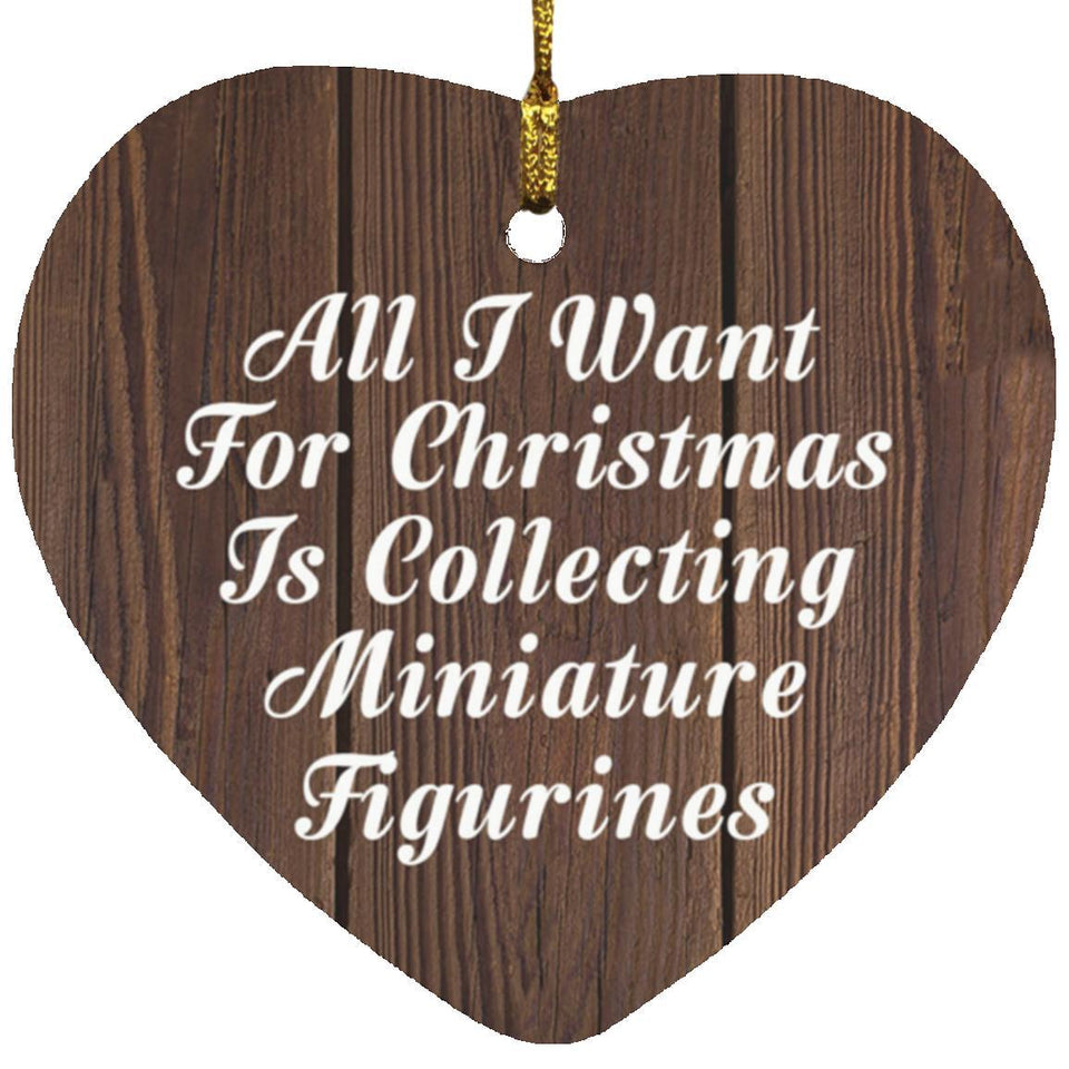 All I Want For Christmas Is Collecting Miniature Figurines - Heart Ornament D