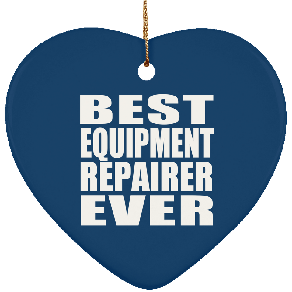 Best Equipment Repairer Ever - Heart Ornament