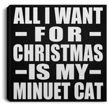 All I Want For Christmas Is My Minuet Cat - Canvas Square