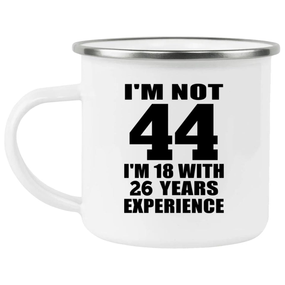 44th Birthday I'm Not 44 I'm 18 With 26 Years Experience - 12oz Camping Mug