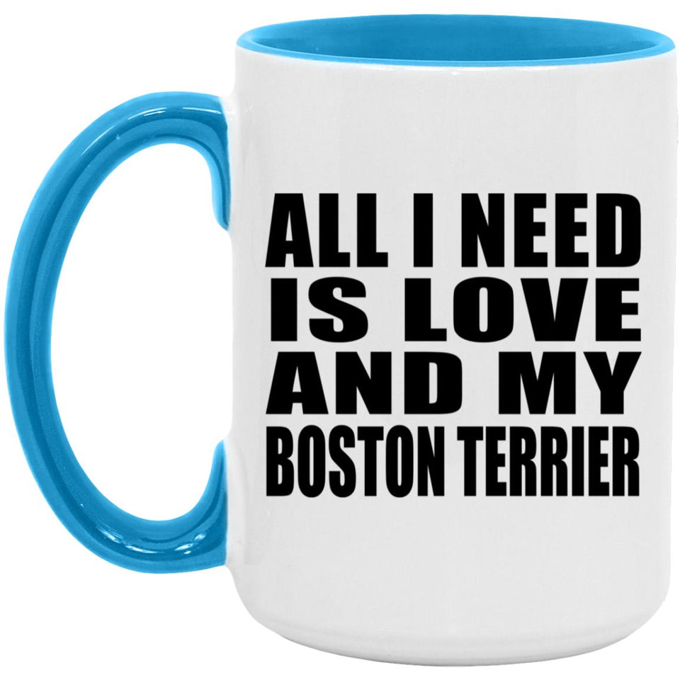 All I Need Is Love And My Boston Terrier - 15oz Accent Mug Blue