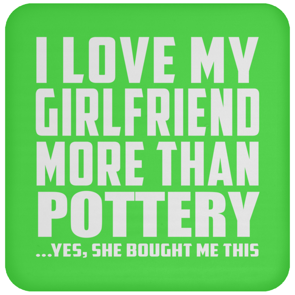 I Love My Girlfriend More Than Pottery - Drink Coaster