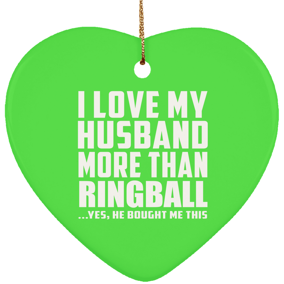 I Love My Husband More Than Ringball - Heart Ornament
