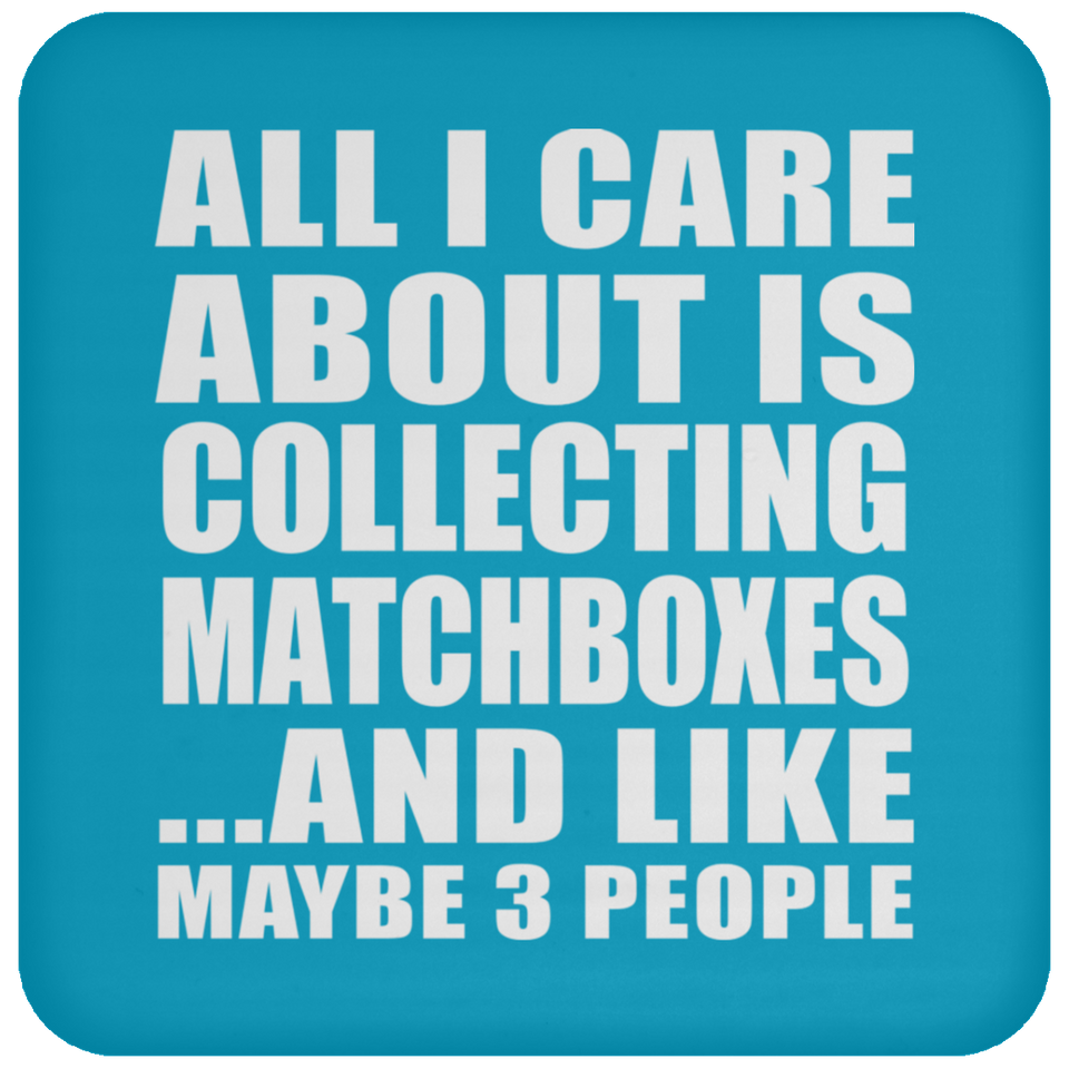 All I Care About Is Collecting Matchboxes - Drink Coaster